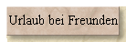 Urlaub bei Freunden